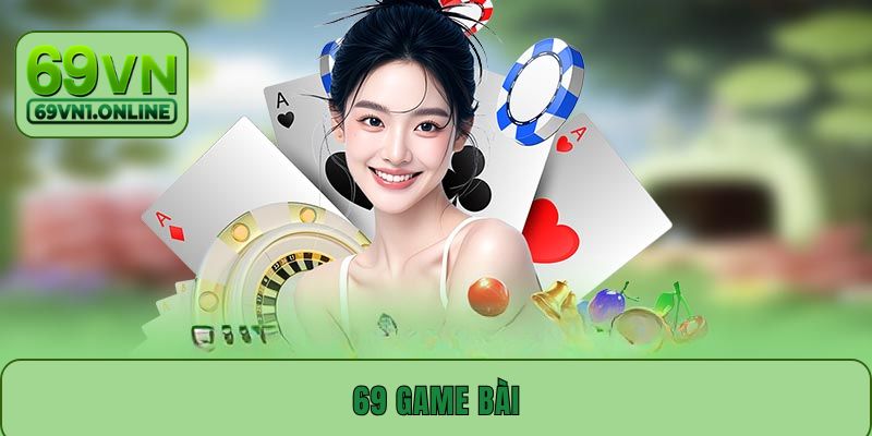 69 Game Bài Online - Giải Trí Đỉnh Cao Không Giới Hạn 2025