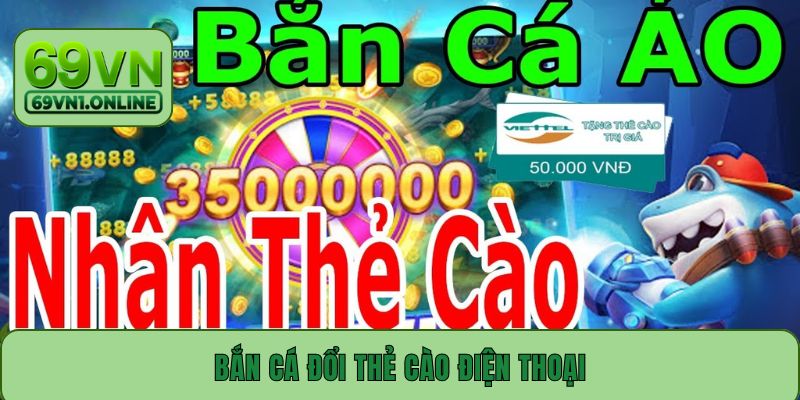 Bắn Cá Đổi Thẻ Cào Điện Thoại - Cơ Hội Kiếm Tiền Cực Nhanh