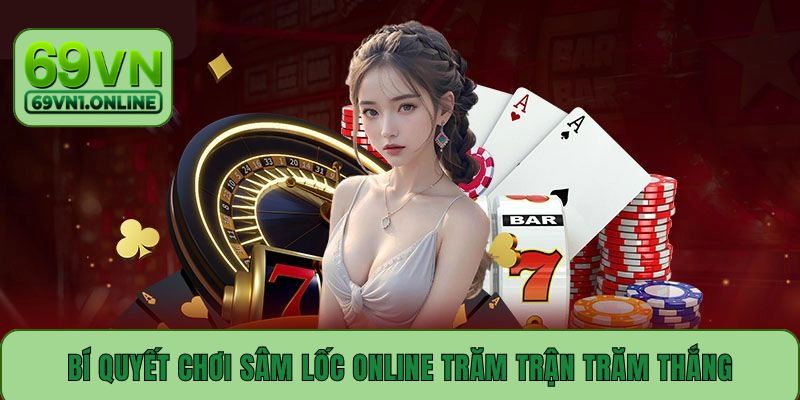 Bí quyết chơi Sâm Lốc online trăm trận trăm thắng