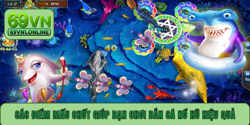 Các điểm mấu chốt giúp bạn chơi bắn cá nổ hũ hiệu quả