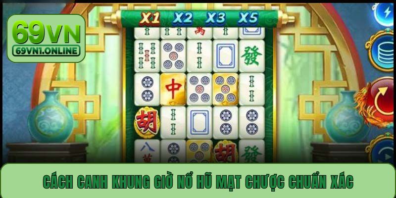 Cách canh khung giờ nổ hũ Mạt Chược chuẩn xác