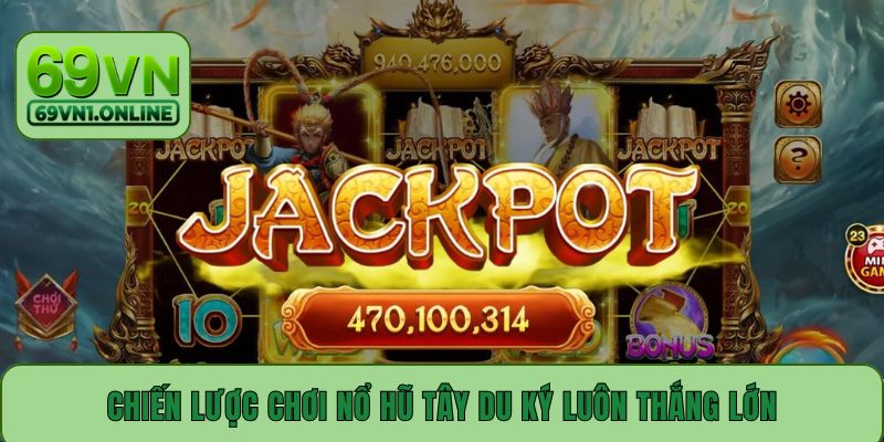 Chiến lược chơi nổ hũ Tây Du Ký luôn thắng lớn