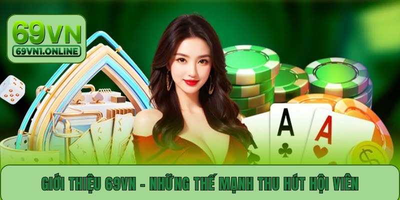 Giới thiệu 69VN - Những thế mạnh thu hút hội viên