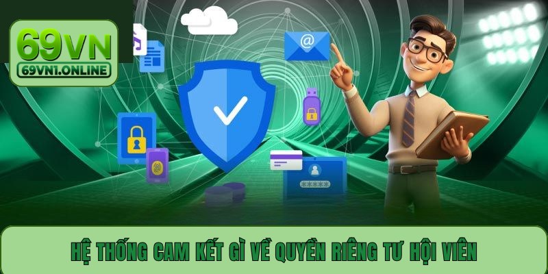 Hệ thống cam kết gì về quyền riêng tư hội viên