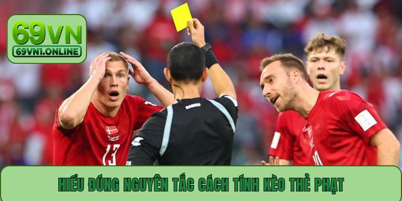 Hiểu đúng nguyên tắc cách tính kèo thẻ phạt