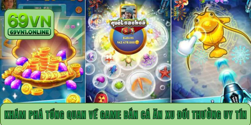 Khám phá tổng quan về game bắn cá ăn xu đổi thưởng uy tín
