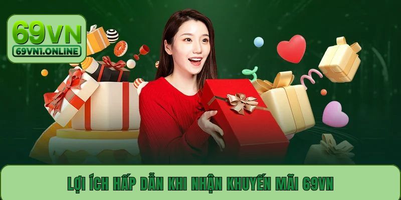 Lợi ích hấp dẫn khi nhận khuyến mãi 69VN