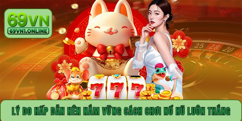 Lý do hấp dẫn nên nắm vững cách chơi nổ hũ luôn thắng