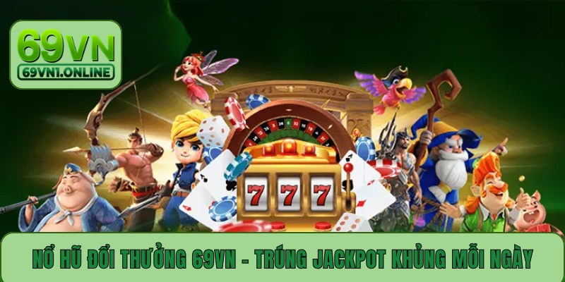 Nổ hũ đổi thưởng 69vn - trúng jackpot khủng mỗi ngày