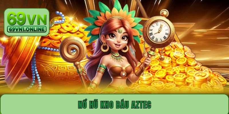 Nổ Hũ Kho Báu Aztec - Bí Quyết Săn Jackpot Cực Khủng 2025