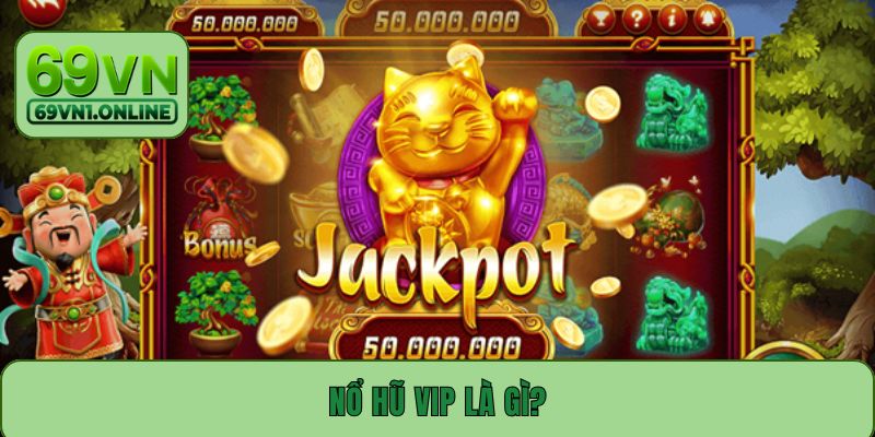 Nổ hũ VIP là gì?