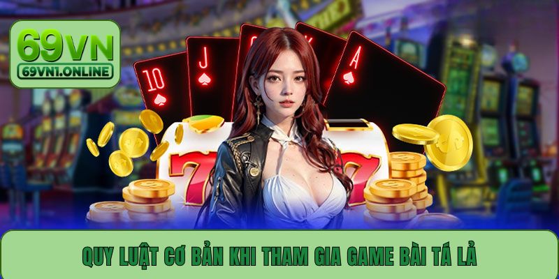 Quy luật cơ bản khi tham gia game bài Tá Lả