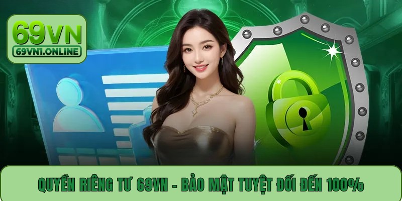 Quyền Riêng Tư 69VN - Bảo Mật Tuyệt Đối Cho Thành Viên