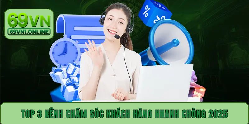 Top 3 kênh chăm sóc khách hàng nhanh chóng 2025